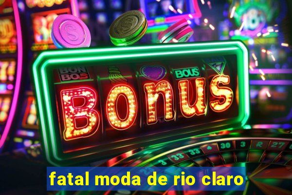 fatal moda de rio claro